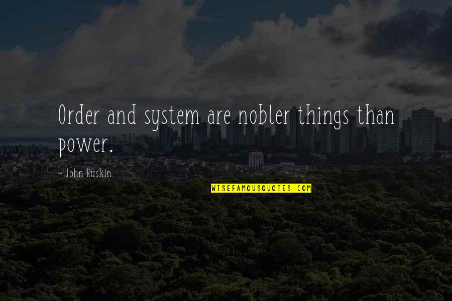 Don't Be Afraid Of The World Quotes By John Ruskin: Order and system are nobler things than power.