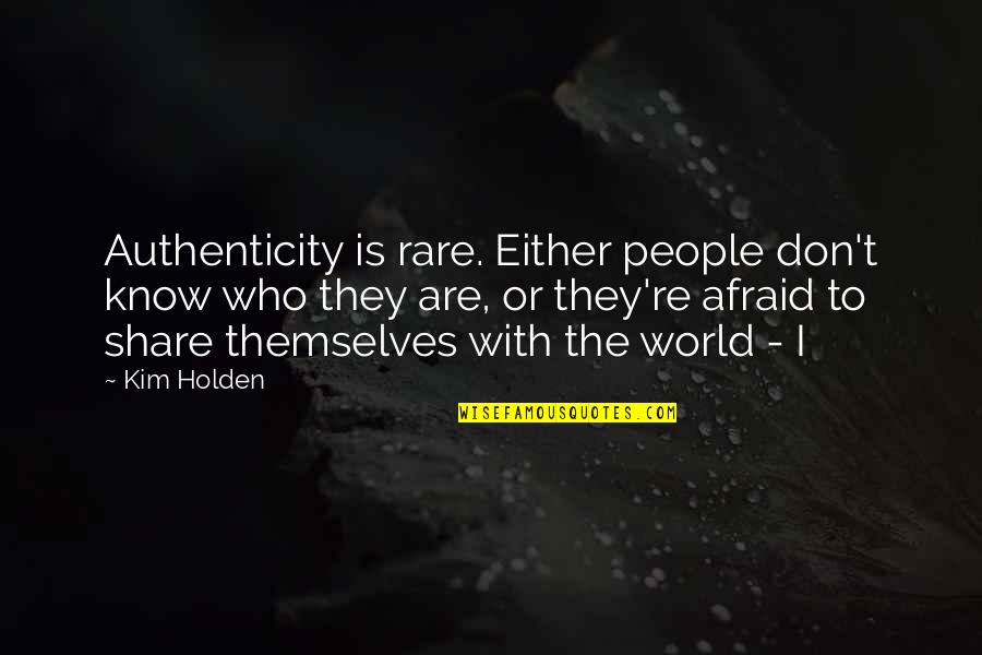 Don't Be Afraid Of The World Quotes By Kim Holden: Authenticity is rare. Either people don't know who