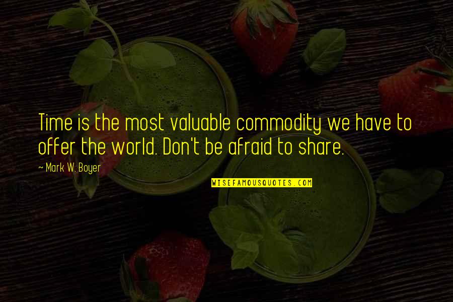 Don't Be Afraid Of The World Quotes By Mark W. Boyer: Time is the most valuable commodity we have