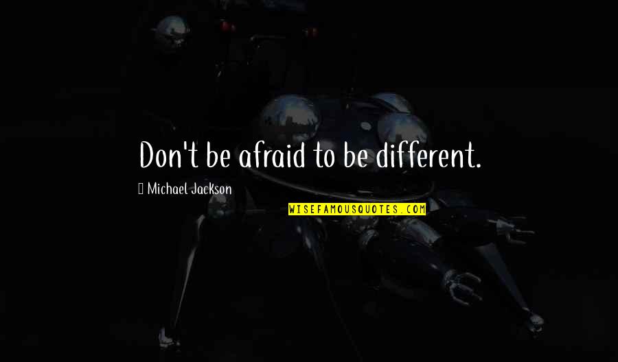 Don't Be Afraid To Be Different Quotes By Michael Jackson: Don't be afraid to be different.