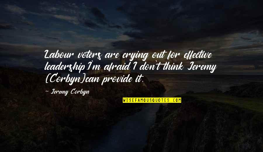 Don't Be Afraid To Cry Quotes By Jeremy Corbyn: Labour voters are crying out for effective leadership.I'm