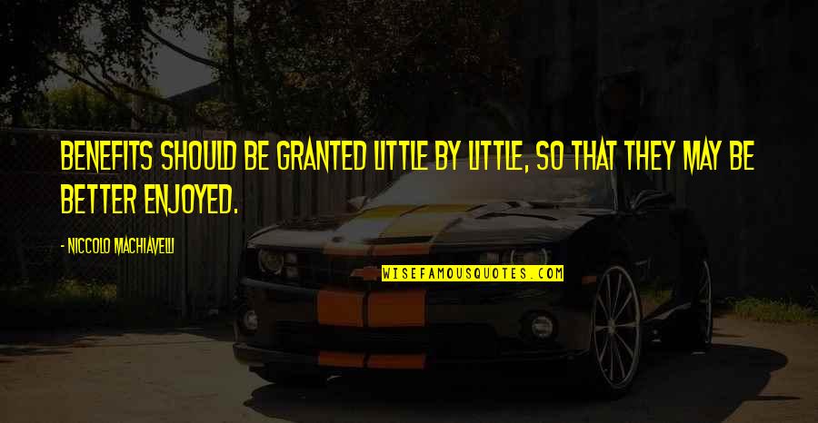 Don't Be Afraid To Cry Quotes By Niccolo Machiavelli: Benefits should be granted little by little, so