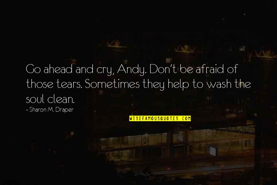 Don't Be Afraid To Cry Quotes By Sharon M. Draper: Go ahead and cry, Andy. Don't be afraid