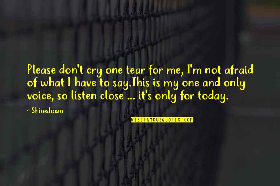 Don't Be Afraid To Cry Quotes By Shinedown: Please don't cry one tear for me, I'm
