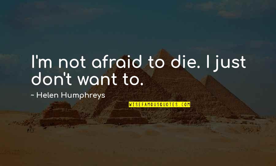 Don't Be Afraid To Die Quotes By Helen Humphreys: I'm not afraid to die. I just don't