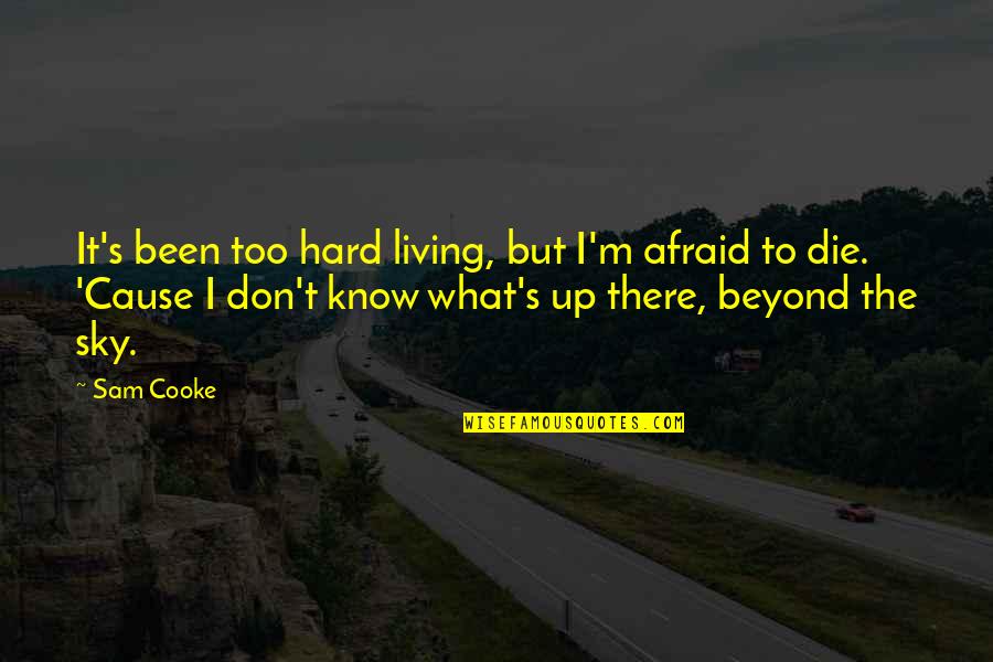 Don't Be Afraid To Die Quotes By Sam Cooke: It's been too hard living, but I'm afraid