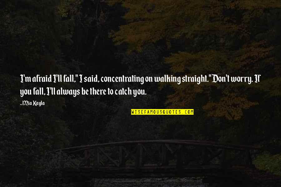 Don't Be Afraid To Fall In Love Quotes By Mia Kayla: I'm afraid I'll fall," I said, concentrating on
