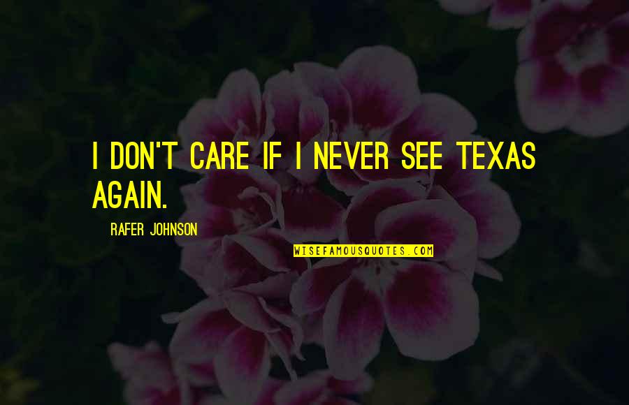Dont Be Afraid To Feel Quotes By Rafer Johnson: I don't care if I never see Texas