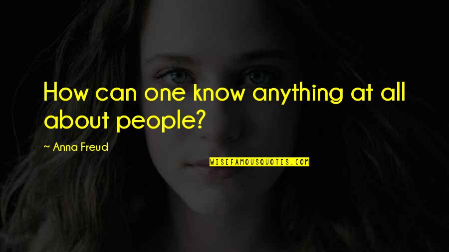 Dont Be Afraid To Love Quotes By Anna Freud: How can one know anything at all about