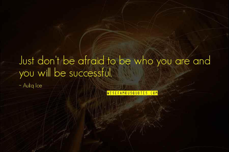 Don't Be Afraid To Quotes By Auliq Ice: Just don't be afraid to be who you