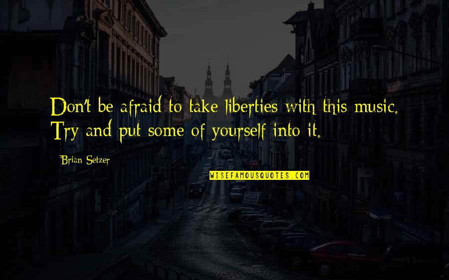 Don't Be Afraid To Quotes By Brian Setzer: Don't be afraid to take liberties with this