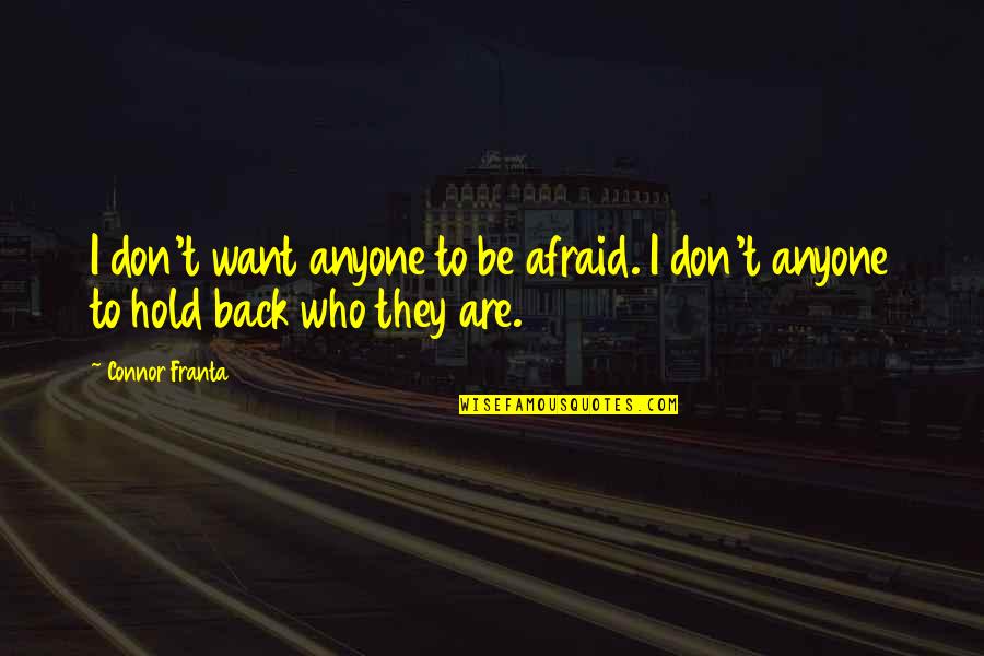 Don't Be Afraid To Quotes By Connor Franta: I don't want anyone to be afraid. I