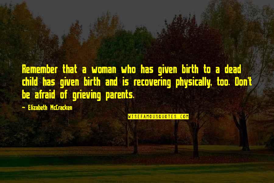 Don't Be Afraid To Quotes By Elizabeth McCracken: Remember that a woman who has given birth