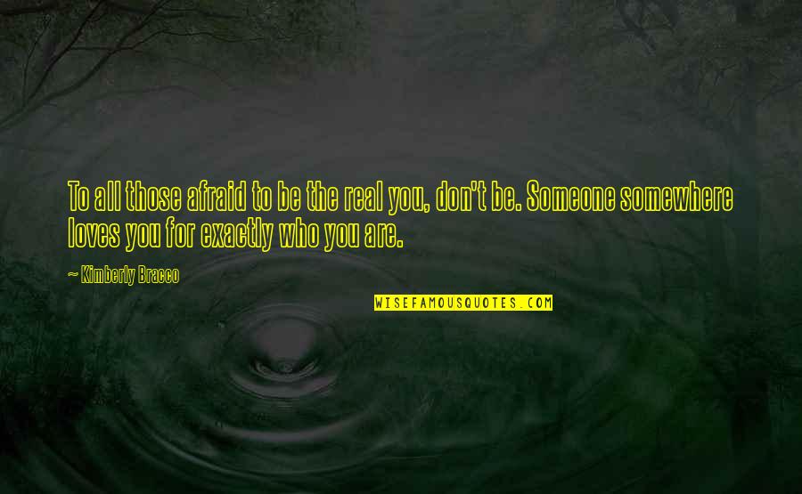 Don't Be Afraid To Quotes By Kimberly Bracco: To all those afraid to be the real