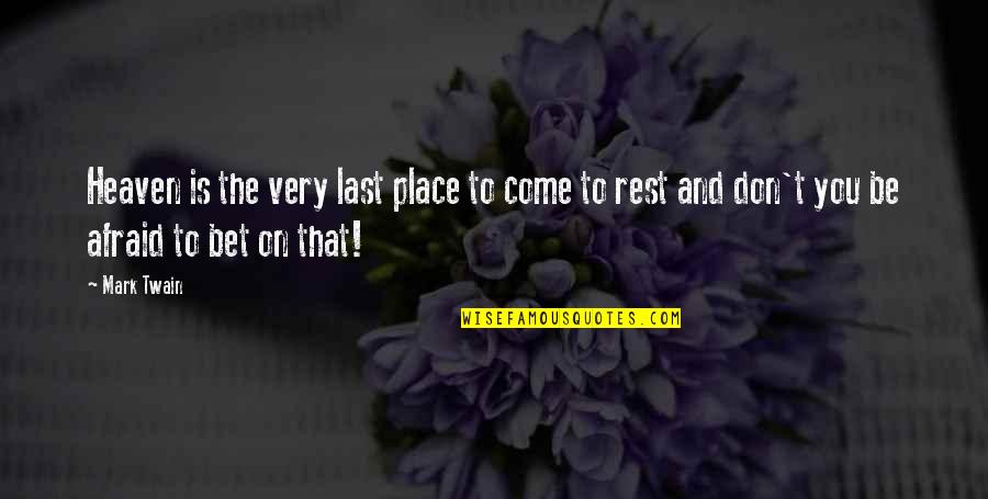 Don't Be Afraid To Quotes By Mark Twain: Heaven is the very last place to come