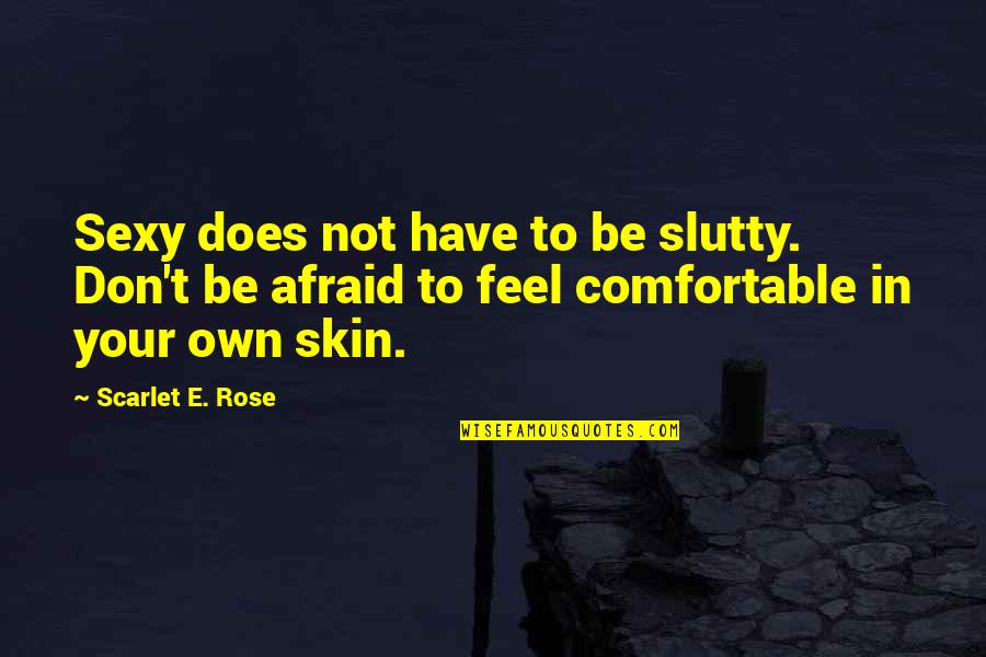 Don't Be Afraid To Quotes By Scarlet E. Rose: Sexy does not have to be slutty. Don't
