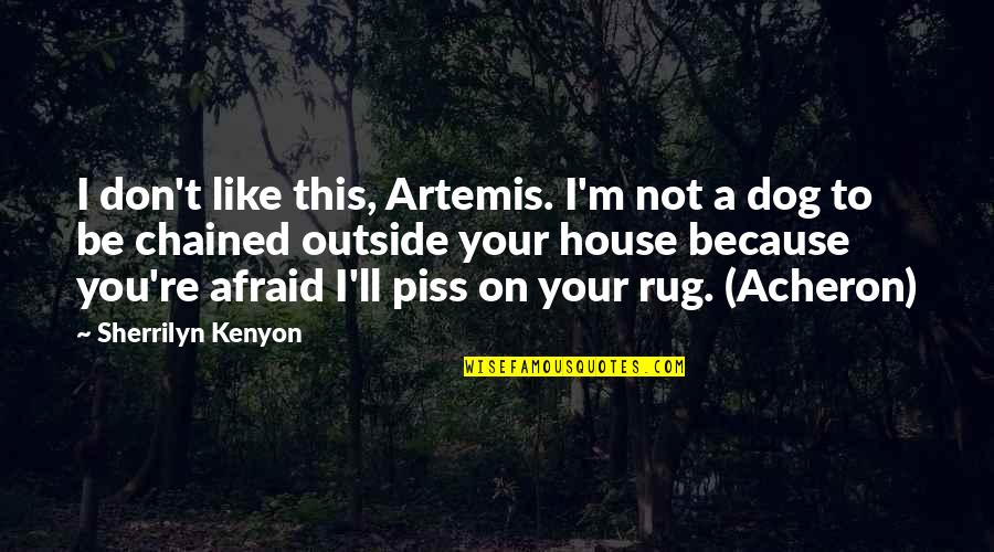 Don't Be Afraid To Quotes By Sherrilyn Kenyon: I don't like this, Artemis. I'm not a