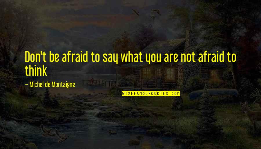 Don't Be Afraid To Say No Quotes By Michel De Montaigne: Don't be afraid to say what you are