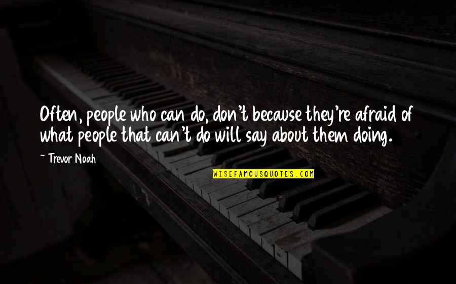 Don't Be Afraid To Say No Quotes By Trevor Noah: Often, people who can do, don't because they're