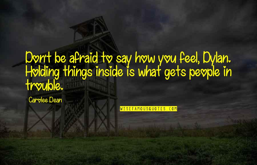 Don't Be Afraid To Say What You Feel Quotes By Carolee Dean: Don't be afraid to say how you feel,