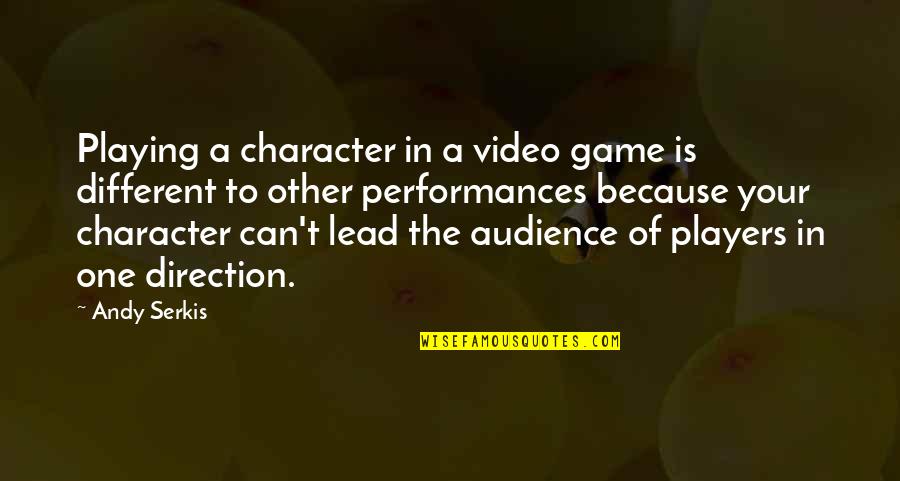 Dont Be Afraid To Stand Out Quotes By Andy Serkis: Playing a character in a video game is Dont Be Afraid To Stand Out Quotes By Andy Serkis: Playing a character in a video game is