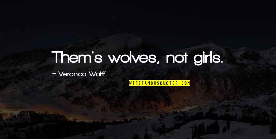 Dont Be Afraid To Stand Out Quotes By Veronica Wolff: Them's wolves, not girls. Dont Be Afraid To Stand Out Quotes By Veronica Wolff: Them's wolves, not girls.