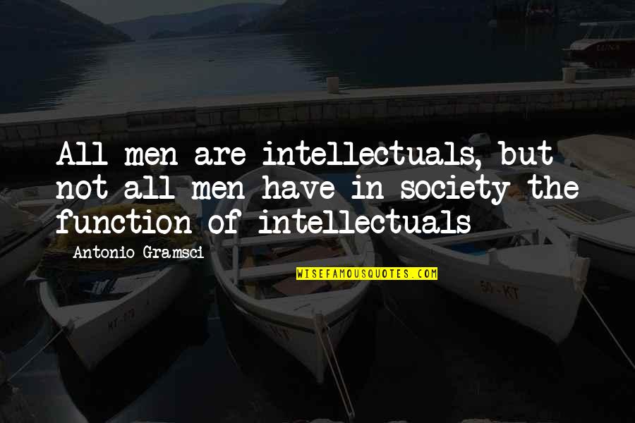 Don't Be Afraid To Talk Quotes By Antonio Gramsci: All men are intellectuals, but not all men