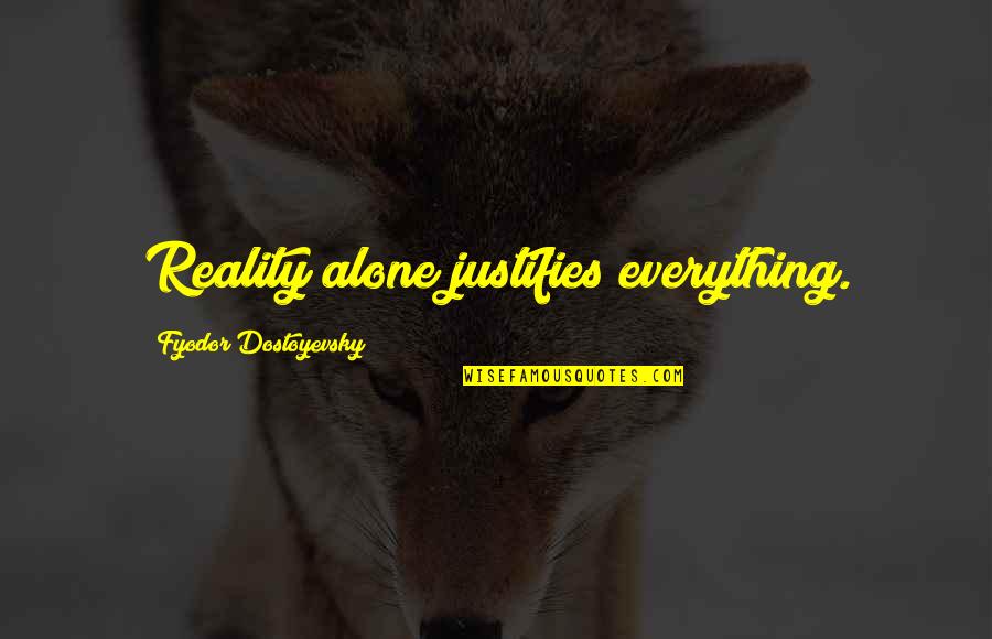 Don't Be Afraid To Talk Quotes By Fyodor Dostoyevsky: Reality alone justifies everything.