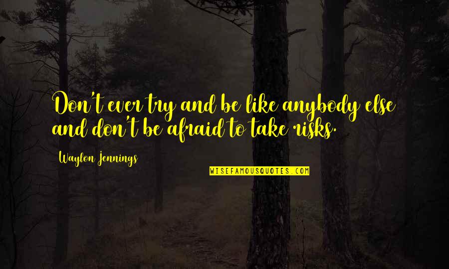 Don't Be Afraid To Try Quotes By Waylon Jennings: Don't ever try and be like anybody else