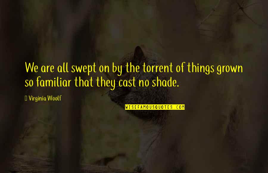 Dont Be Angry Baby Quotes By Virginia Woolf: We are all swept on by the torrent
