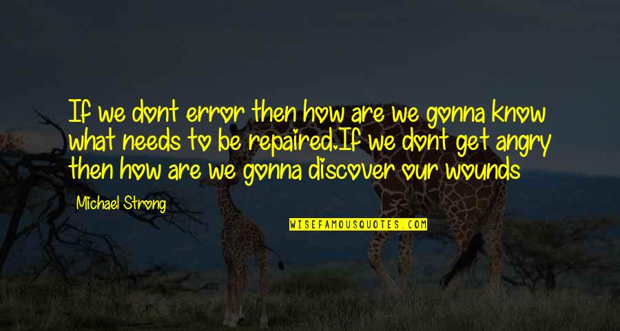 Dont Be Angry Quotes By Michael Strong: If we dont error then how are we