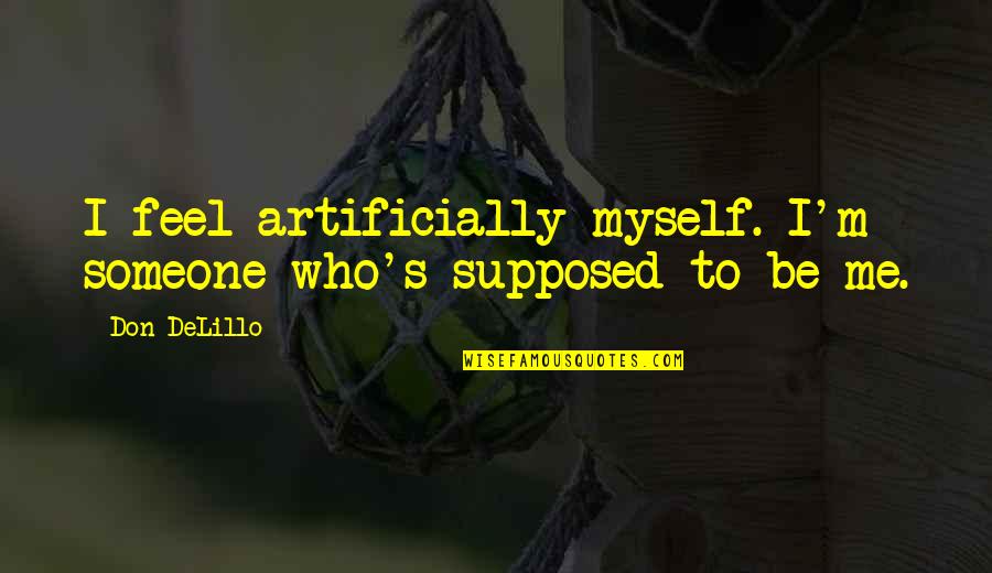 Don't Be Artificially Quotes By Don DeLillo: I feel artificially myself. I'm someone who's supposed