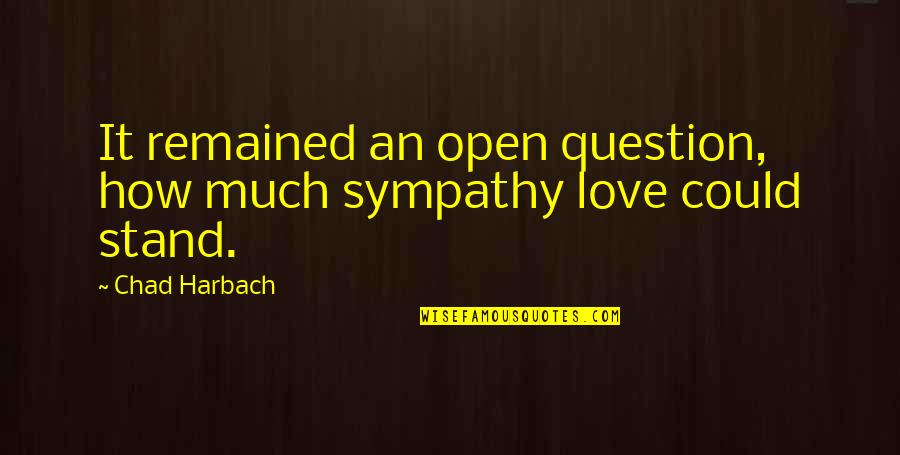 Dont Be Ashamed To Accept Quotes By Chad Harbach: It remained an open question, how much sympathy