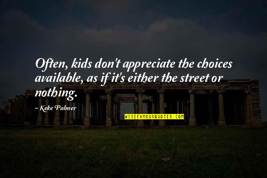 Don't Be Available Quotes By Keke Palmer: Often, kids don't appreciate the choices available, as