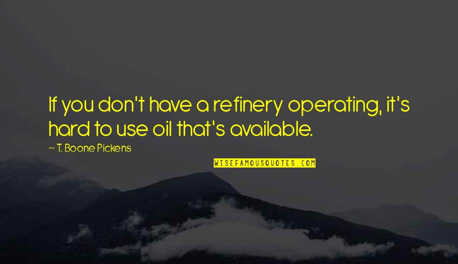 Don't Be Available Quotes By T. Boone Pickens: If you don't have a refinery operating, it's