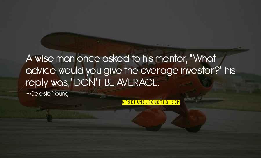 Don't Be Average Quotes By Celeste Young: A wise man once asked to his mentor,