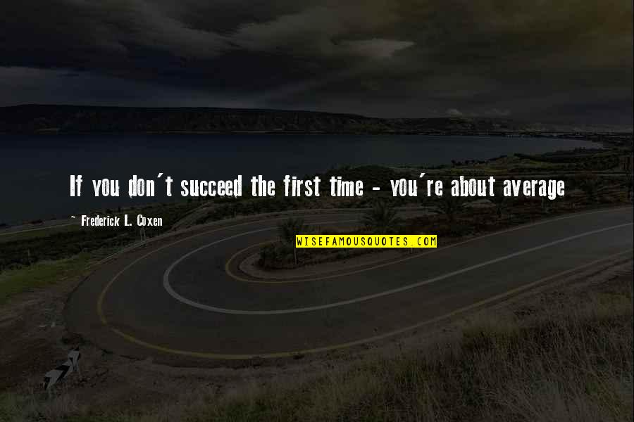 Don't Be Average Quotes By Frederick L. Coxen: If you don't succeed the first time -