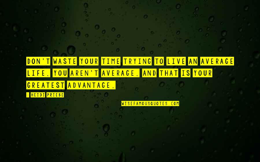 Don't Be Average Quotes By Heidi Priebe: Don't waste your time trying to live an