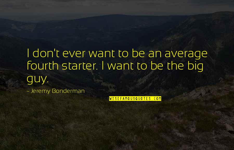 Don't Be Average Quotes By Jeremy Bonderman: I don't ever want to be an average