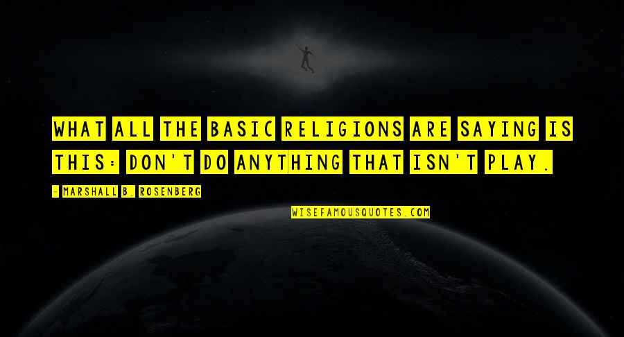 Don't Be Basic Quotes By Marshall B. Rosenberg: What all the basic religions are saying is