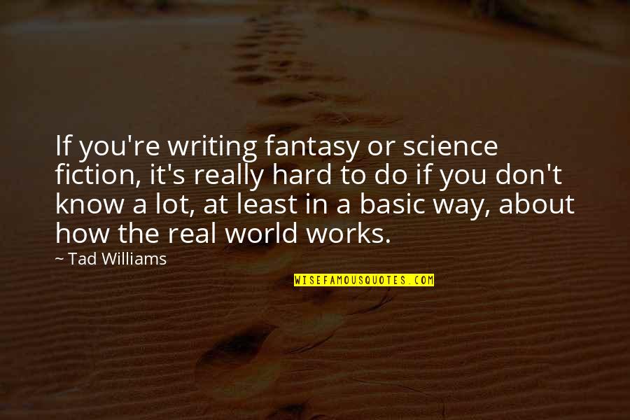Don't Be Basic Quotes By Tad Williams: If you're writing fantasy or science fiction, it's