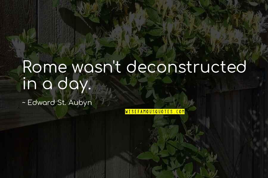 Dont Be Cheap Girl Quotes By Edward St. Aubyn: Rome wasn't deconstructed in a day. Dont Be Cheap Girl Quotes By Edward St. Aubyn: Rome wasn't deconstructed in a day.
