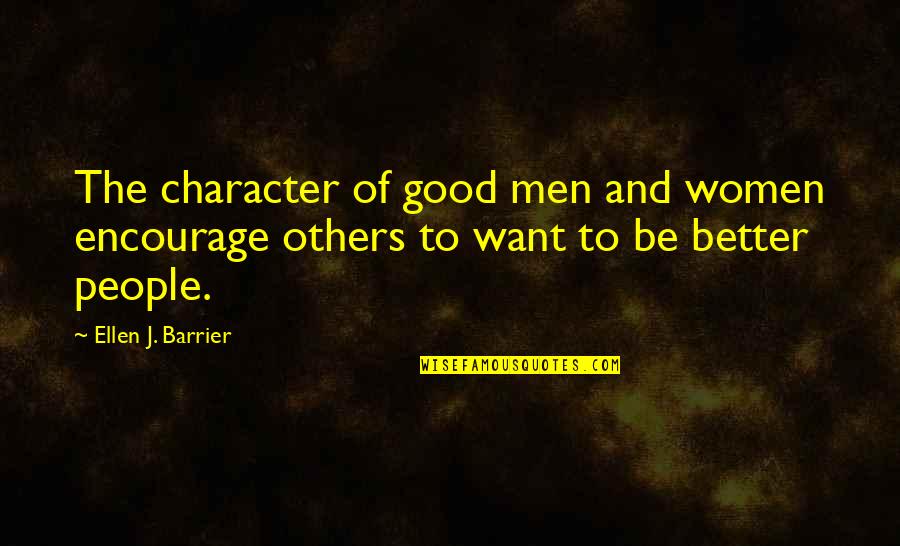 Dont Be Cheap Girl Quotes By Ellen J. Barrier: The character of good men and women encourage Dont Be Cheap Girl Quotes By Ellen J. Barrier: The character of good men and women encourage