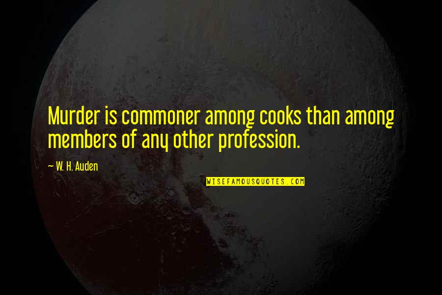 Dont Be Cheap Girl Quotes By W. H. Auden: Murder is commoner among cooks than among members