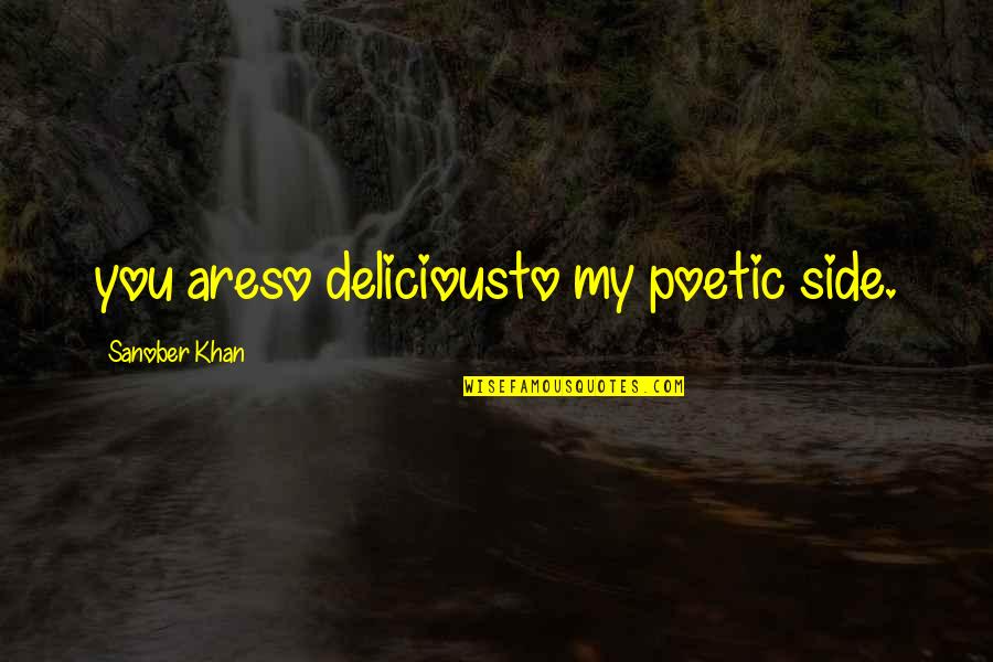 Dont Be Conceited Quotes By Sanober Khan: you areso deliciousto my poetic side.
