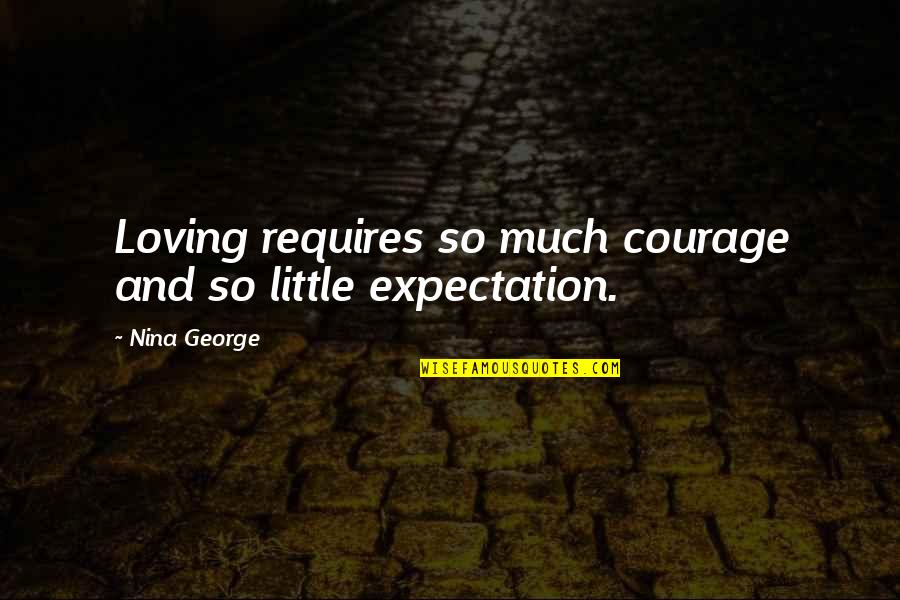 Dont Be Condescending Quotes By Nina George: Loving requires so much courage and so little