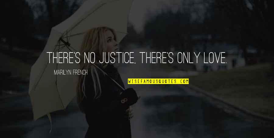 Dont Be Cruel Quotes By Marilyn French: There's no justice, there's only love. Dont Be Cruel Quotes By Marilyn French: There's no justice, there's only love.