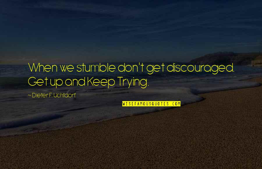 Don't Be Discouraged Quotes By Dieter F. Uchtdorf: When we stumble don't get discouraged. Get up