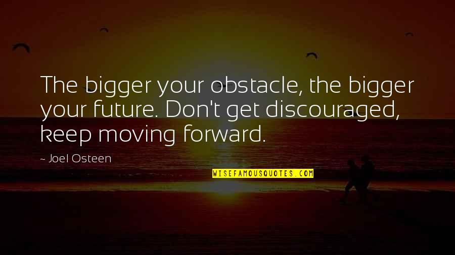 Don't Be Discouraged Quotes By Joel Osteen: The bigger your obstacle, the bigger your future.