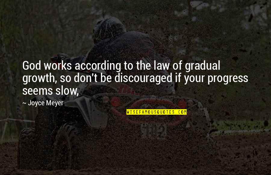 Don't Be Discouraged Quotes By Joyce Meyer: God works according to the law of gradual